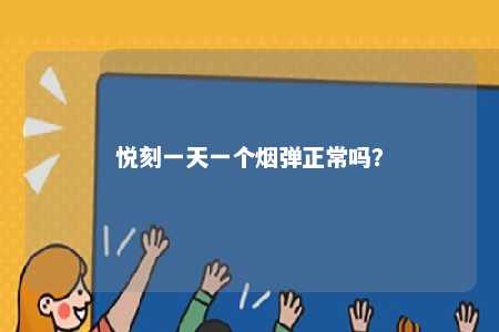 悦刻一天一个烟弹正常吗
？ 